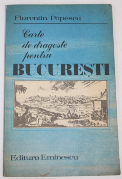 CARTE DE DRAGOSTE  PENTRU BUCURESTI de FLORENTIN POPESCU , 1986