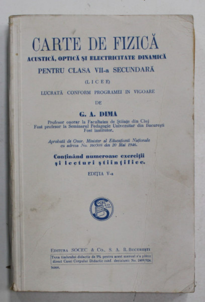 CARTE DE FIZICA , ACUSTICA , OPTICA SI ELECTRICITATE DINAMICA , PENTRU CLASA VII -A SECUNDARA de G.A. DIMA , 1946