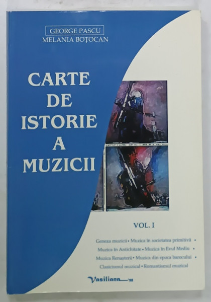 CARTE DE ISTORIE A MUZICII , VOLUMUL I de GEORGE PASCU si MELANIA BOTOCAN , 2003