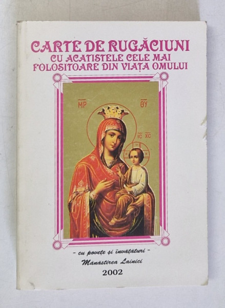 CARTE DE RUGACIUNI CU ACATISTELE CELE MAI FOLOSITOARE DIN VIATA OMULUI , MANASTIREA  LAINICI , 2002