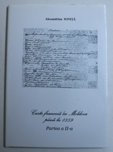 CARTE FRANCEZA IN MOLDOVA PANA LA 1859 , PARTEA A II - A de ALEXANDRA IONITA , 2007