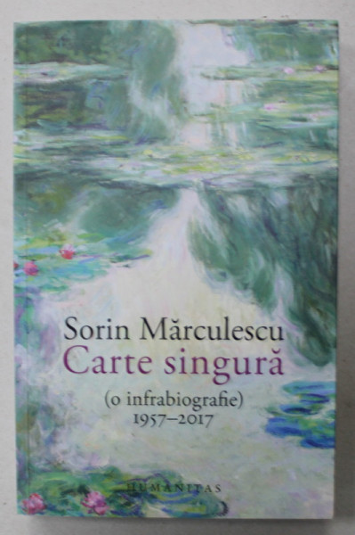 CARTE SINGURA ( O INFRABIOGRAFIE ) 1957 - 2017 de SORIN MARCULESCU , 2022