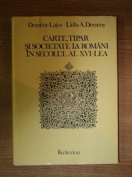 CARTE , TIPAR SI SOCIETATE LA ROMANI IN SECOLUL AL XVI - LEA de DEMENY LAJOS , LIDIA A.A DEMENY , 1986