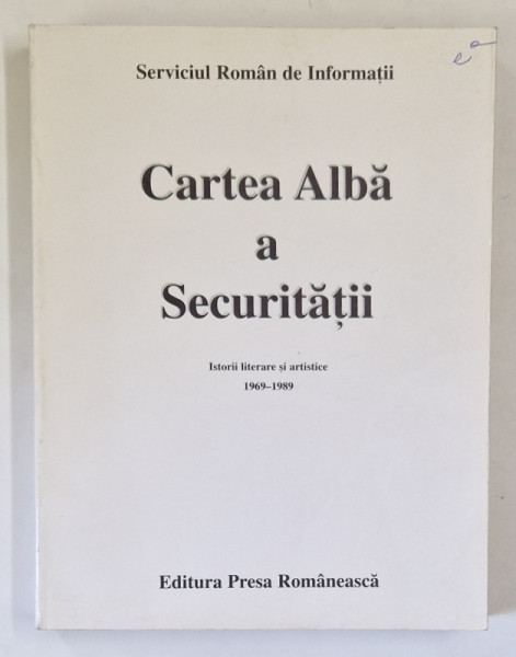 CARTEA ALBA A SECURITATII, ISTORII LITERARE SI ARTISTICE 1969-1989 ,SERVICIUL ROMAN DE INFORMATII