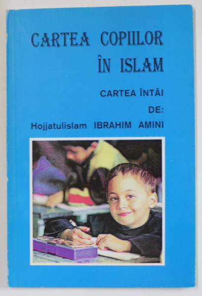 CARTEA COPIILOR IN ISLAM , CARTEA INTAI  de HOJJATULISLAM IBRAHIM AMINI , 1998