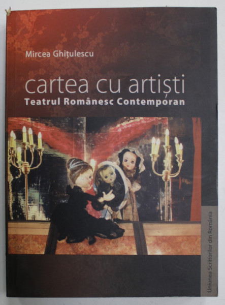 CARTEA CU ARTISTI , TEATRUL ROMANESC CONTEMPORAN de MIRCEA GHITULESCU , 2004 , DEDICATIE *