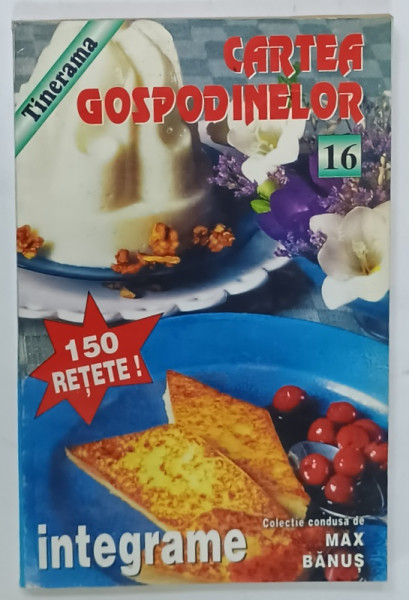 CARTEA GOSPODINELOR , 150 RETETE , CONTINE RETETE SI INTEGRAME , NR. 16 , 2001