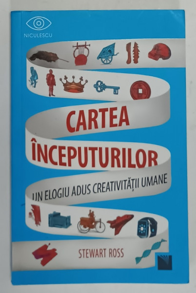 CARTEA  INCEPUTURILOR , UN ELOGIU ADUS CREATIVITATII UMANE de STEWART ROSS , 2021