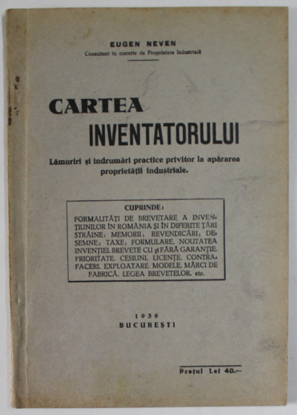 CARTEA INVENTATORULUI de EUGEN NEVEN , LAMURIRI SI INDRUMARI PRACTICE PRIVITOR LA  APARAREA PROPRIETATII INDUSTRIALE , 1939 , SUBLINIATA