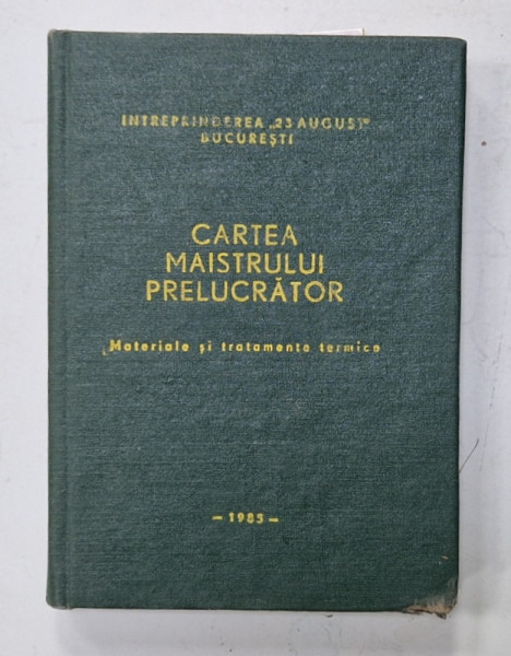 CARTEA MAISTRULUI PRELUCRATOR , MATERIALE SI TRATAMENTE TERMICE , 1985