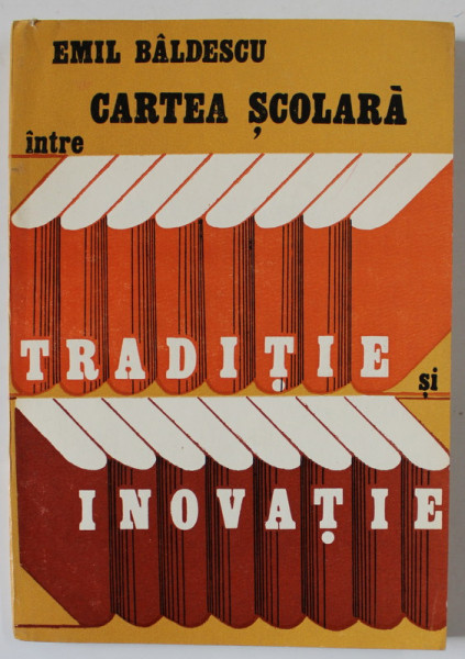 CARTEA SCOLARA INTRE TRADITIE SI INOVATIE de EMIL BALDESCU , 1981