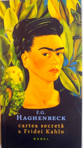 CARTEA SECRETA A FRIDEI KAHLO de F.G. HAGHENBECK, 2016