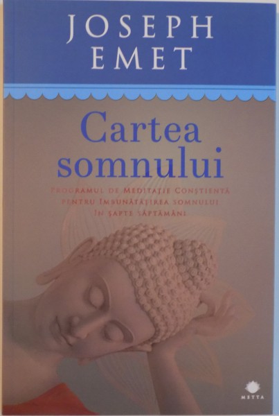 CARTEA SOMNULUI, PROGRAMUL DE MEDITATIE CONSTIENTA PENTRU IMBUNATATIREA SOMNULUI IN SAPTE SAPTAMANI de JOSEPH EMET, 2016