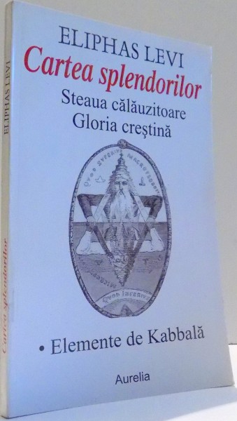 CARTEA SPLENDORILOR , STEAUA CALAUZITOARE , GLORIA CRESTINA de ELIPHAS LEVI