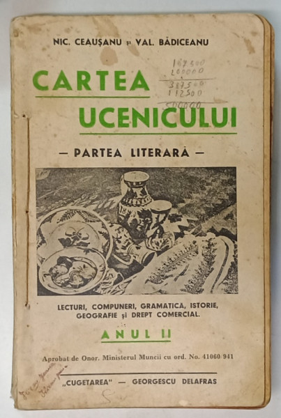 CARTEA UCENICULUI , PARTEA LITERARA de NIC. CEAUSANU si VAL . BADICEANU , ANUL II , LECTURI , COMPUNERI ...DREPT COMERCIAL , ANII '40