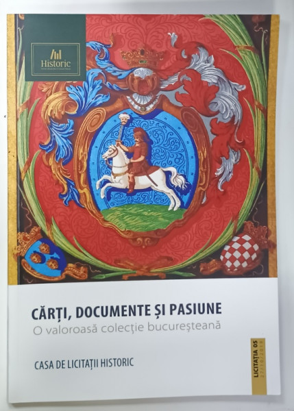 CARTI , DOCUMENTE SI PASIUNE , O VALOROASA COLECTIE BUCURESTEANA , CATALOG DE LICITATIE , CASA HISTORIC , 2019