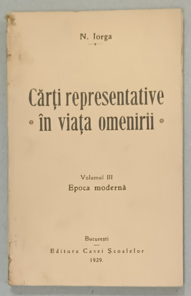CARTI REPRESENTATIVE IN VIATA OMENIRII de N. IORGA , VOLUMUL III : EPOCA  MODERNA , 1929