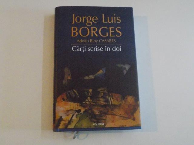 CARTI SCRISE IN DOI de JORGE LUIS BORGES&amp;ADOLFO BIOY CASARES EDITIA  A II-A 2008