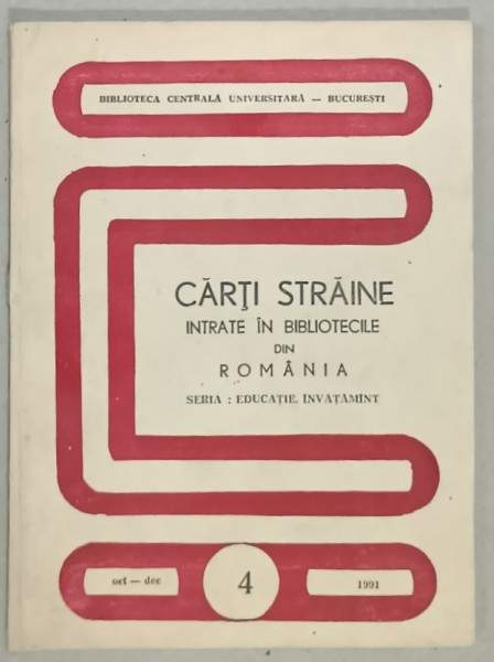 CARTI STRAINE INTRATE IN BIBLIOTECILE DIN ROMANIA SERIA : EDUCATIE , INVATAMANT , VOLUMUL IV , 1991