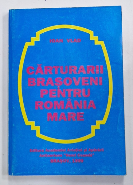 CARTURARII  BRASOVENI PENTRU ROMANIA MARE de IOAN VLAD , 1999