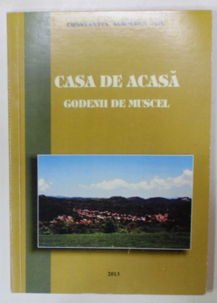 CASA DE ACASA , GODENII DE MUSCEL de CONSTANTIN AGRICOLA MIU , 2013