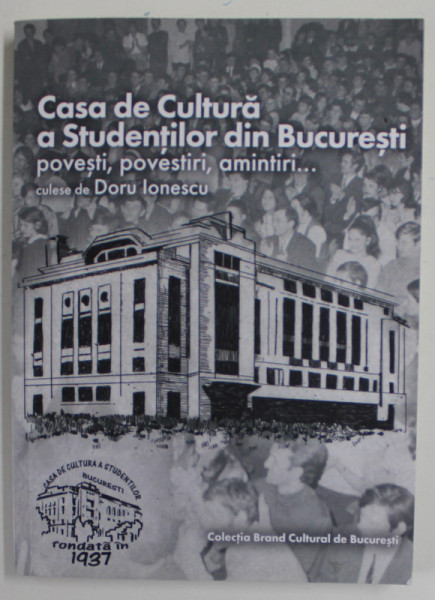 CASA DE CULTURA A TUDENTILOR DIN BUCURESTI , POVESTI , POVESTIRI , AMINTIRI...culese de DORU IONESCU , 2021