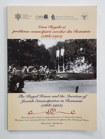 CASA REGALA SI PROBLEMA EMANCIPARII EVREILOR DIN ROMANIA / THE ROYAL HOUSE AND THE QUESTIONS OF JEWISH EMANCIPATION IN ROMANIA ( 1866- 1928 ) , EDITIE BILINGVA ROMANA - ENGLEZA , 2022