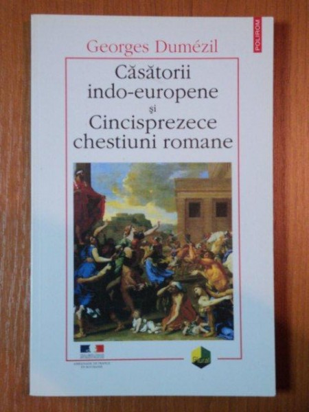 CASATORII INDO-EUROPENE SI CINCISPREZECE CHESTIUNI ROMANE de GEROGES DUMEZIL, 2002