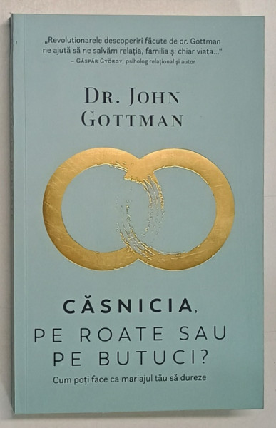 CASNICIA , PE ROATE SAU BUTUCI? , CUM POTI FACE MARIAJUL TAU SA DUREZE? , de JOHN GOTTMAN , 2019