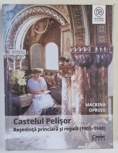 CASTELUL PELISOR , RESEDINTA PRINCIARA SI REGALA ( 1903 - 1948 ) de MACRINA OPROIU , 2024 *MICI DEFECTE