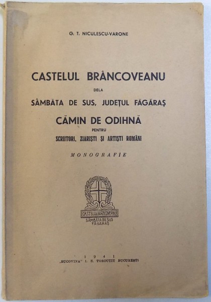 CASTELULBRANCOVEANU  DELA SAMBATA DE SUS , JUDETUL FAGARAS  - CAMIN DE ODIHNA PENTRU SCRIITORI , ZIARISTI SI ARTISTI ROMANI  - MONOGRAFIE de G. T. NICULESCU  - VARONE , 1941