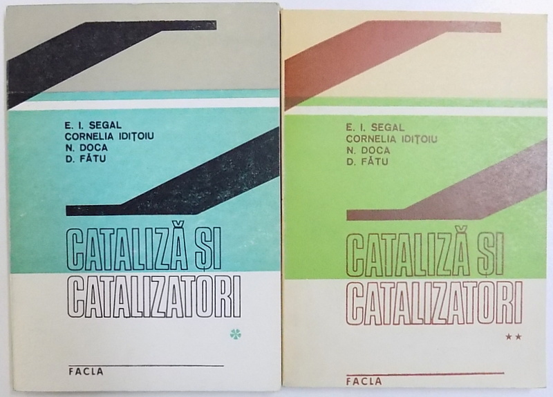 CATALIZA SI CATALIZATORI  - PRINCIPII SI APLICATII IN TEHNOLOGIA ORGANICA de E. I. SEGAL ..D. FATU , VOL. I - II ,  1986 - 1989