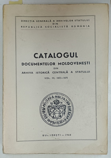 CATALOGUL DOCUMENTELOR MOLDOVENESTI DIN ARHIVA ISTORICA A STATULUI , VOLUMUL III , 1653 -1675 , APARUTA 1968 , COPERTA  SPATE REFACUTA