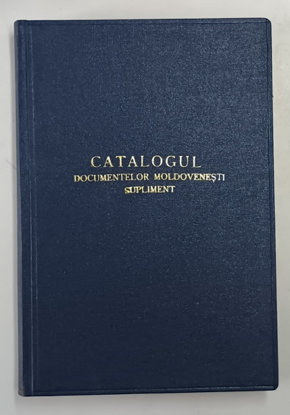 CATALOGUL DOCUMENTELOR MOLDOVENESTI DIN DIRECTIA ARHIVELOR CENTRALE , SUPLIMENT I ( 1403 -1700  ) de MARIA SOVEJA ...GABRIELA  BIRCEANU , 1975,