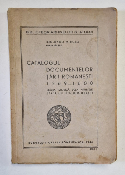 CATALOGUL DOCUMENTELOR TARII ROMANESTI 1369-1600. SECTIA ISTORICA DE LA ARHIVELE STATULUI DIN BUCURESTI de ION-RADU MIRCEA  1946