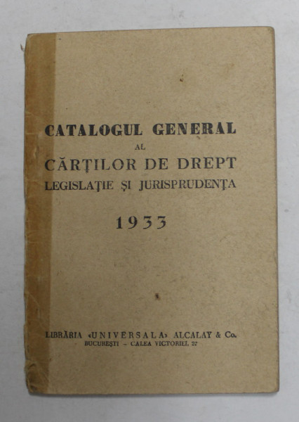 CATALOGUL GENERAL AL CARTILOR DE DREPT , LEGISLATIE SI JURISPRUDENTA , 1933