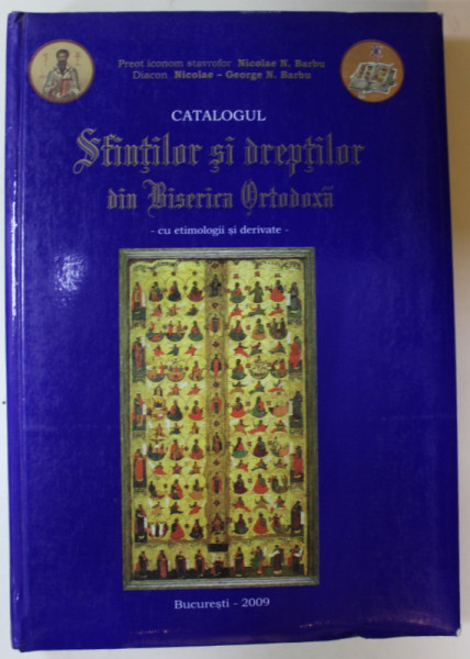 CATALOGUL SFINTILOR SI DREPTILOR DIN BISERICA ORTODOXA , CU ETIMOLOGII SI DERIVATE de NICOLAE N. BARBU si NICOLAE - GEORGE N. BARBU , 2009