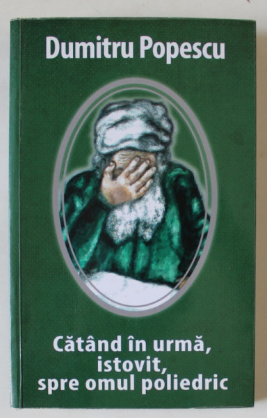 CATAND IN URMA , ISTOVIT , SPRE OMUL POLIEDRIC de DUMITRU POPESCU , ANII  '2000