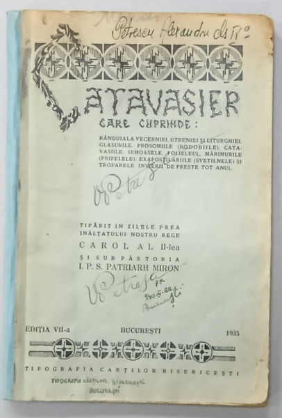 CATAVASIER ...TIPARIT IN ZILELE PREA INALTATULUI NOSTRU REGE CAROL II si SUB PASTORIA  I.P.S. PATRIARH MIRON , 1922 , LIPSA O FILA , PREZINTA INSEMNARI SI URME DE UZURA