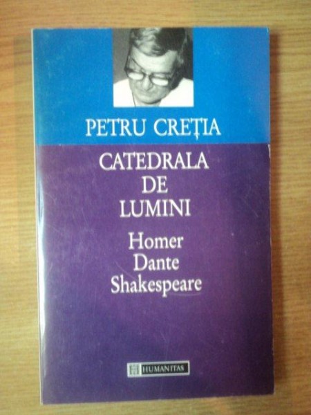 CATEDRALA DE LUMINI . HOMER , DANTE , SHAKESPEARE de PETRU CRETIA , 1997