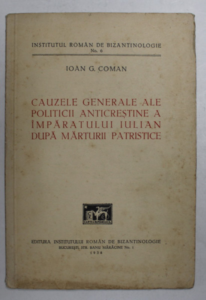 CAUZELE GENERALE ALE POLITICII ANTICRESTINE A IMPARATULUI IULIAN DUPA MARTURII PATRISTICE de IOAN G. COMAN , 1938