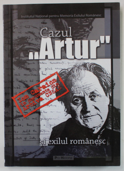 CAZUL ' ARTUR ' SI EXILUL ROMANESC , ION CARAION IN DOCUMENTE DIN ARHIVA C.N.S.A.S , editie de DELIA ROXANA CORNEA si DUMITRU DOBRE , 2006