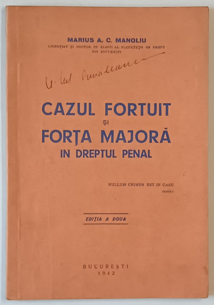 CAZUL FORTUIT SI FORTA MAJORA IN DREPTUL PENAL , EDITIA A II - A de MARIUS A. C. MANOLIU , 1942