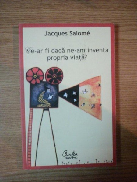 CE-AR FI DACA NE-AM INVENTA PROPRIA VIATA? de JACQUES SALOME  2012