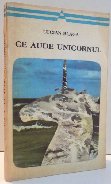 CE AUDE UNICORNUL de LUCIAN BLAGA , 1975