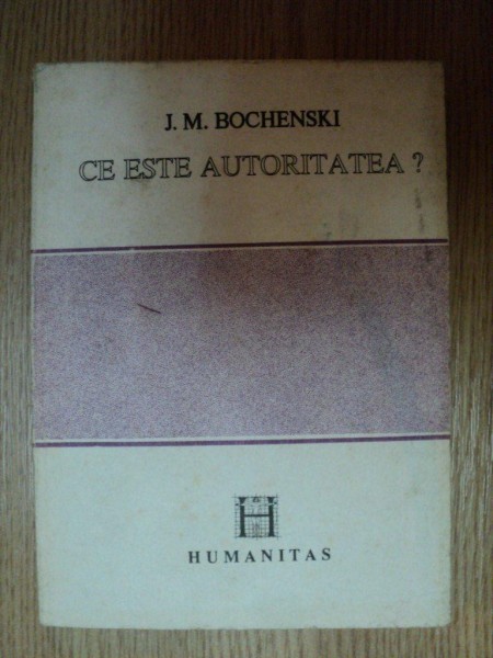 CE ESTE AUTORITATEA? de J.M. BOCHENSKI, BUC. 1992