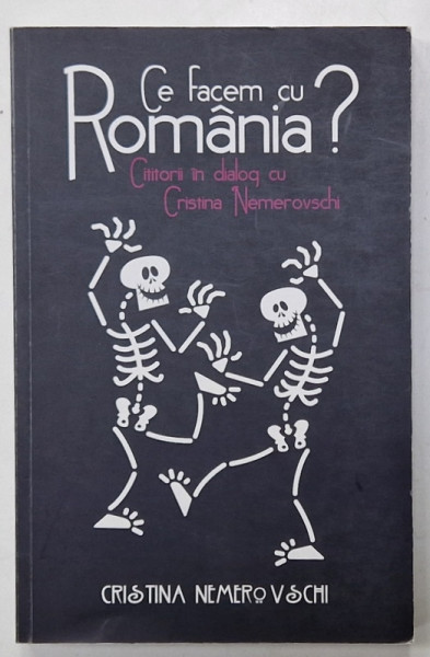 CE FACEM CU ROMANIA ? CITITORII IN DIALOG CU CRISTINA NEMEROVSCHI , 2013 , DEDICATIE *