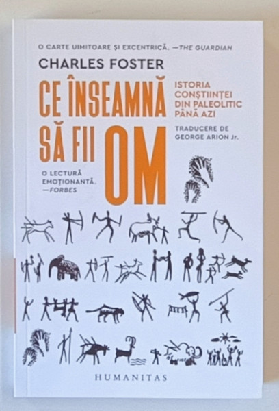 CE INSEAMNA SA FII OM , ISTORIA CONSTIINTEI DIN PALEOLITIC PANA AZI de CHARLES FOSTER , 2024