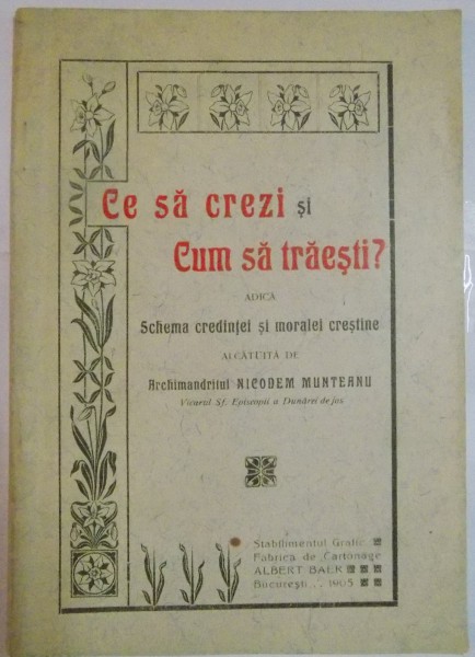 CE SA CREZI SI CUM SA TRAIESTI ? de ARHIMANDRIT NICODEM MUNTEANU , 1905