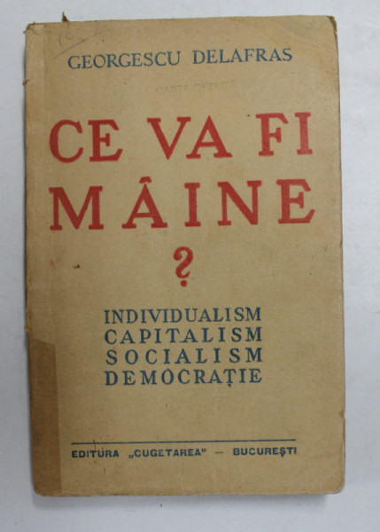 CE VA FI MAINE ? INDIVIDUALISM , CAPITALISM , SOCIALISM , DEMOCRATIE de GEORGESCU DELAFRAS , 1947, COTOR LIPIT CU BANDA ADEZIVA